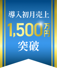 導入初月売上1,500万円突破